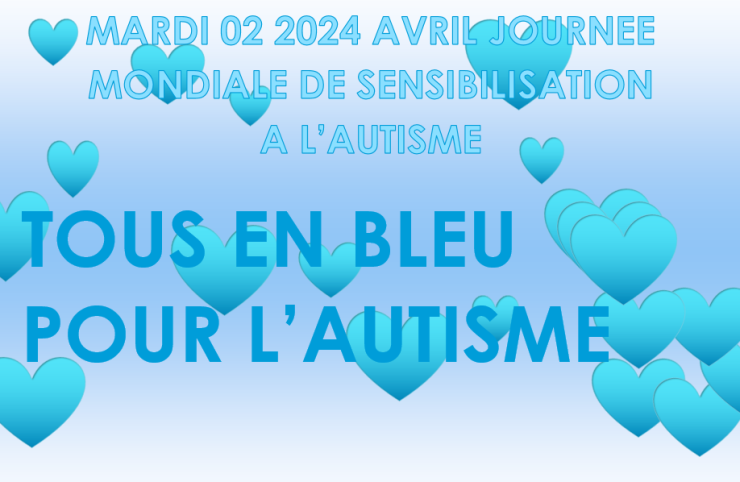 MARDI 02 AVRIL 2024, JOURNEE MONDIALE DE SENSIBILISATION A L’AUTISME. TOUS EN BLEU.